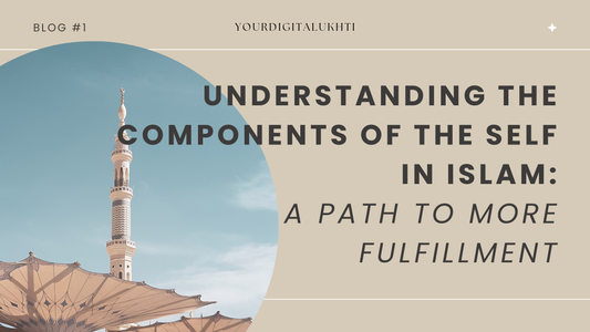 Understanding the Components of the Self in Islam: A Path to more Fulfillment